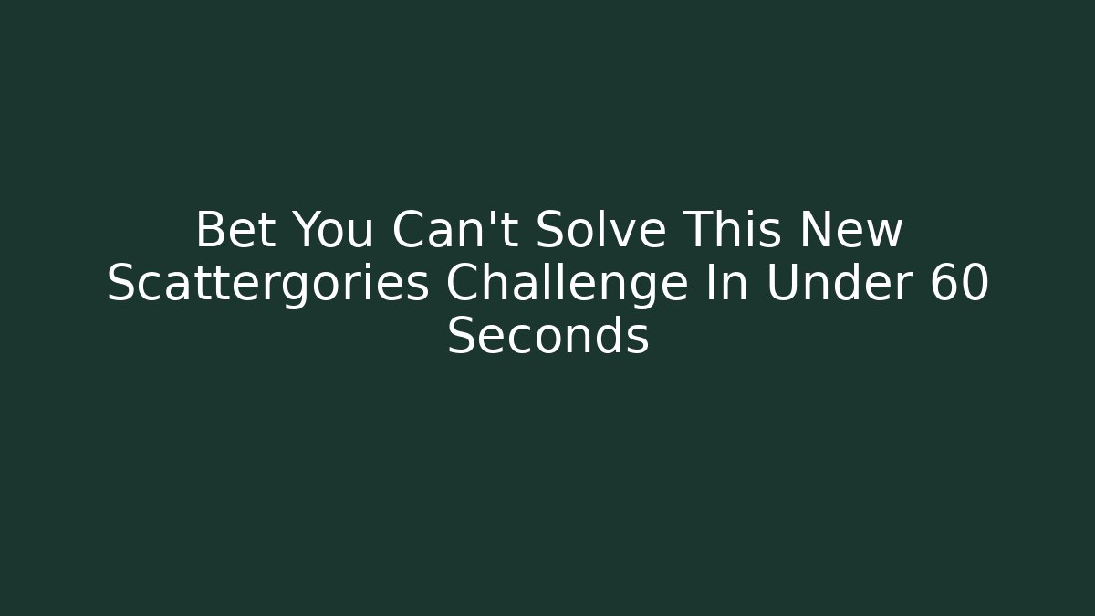 Bet You Can't Solve This New Scattergories Challenge In Under 60 Seconds