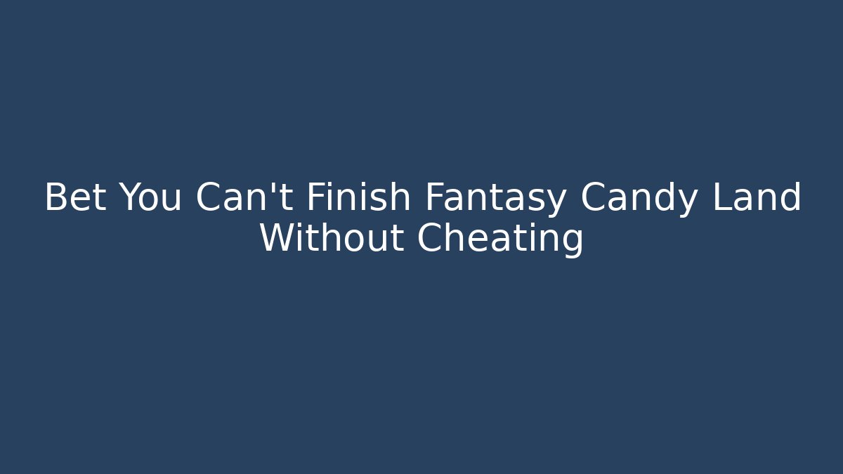 Bet You Can’t Finish Fantasy Candy Land Without Cheating