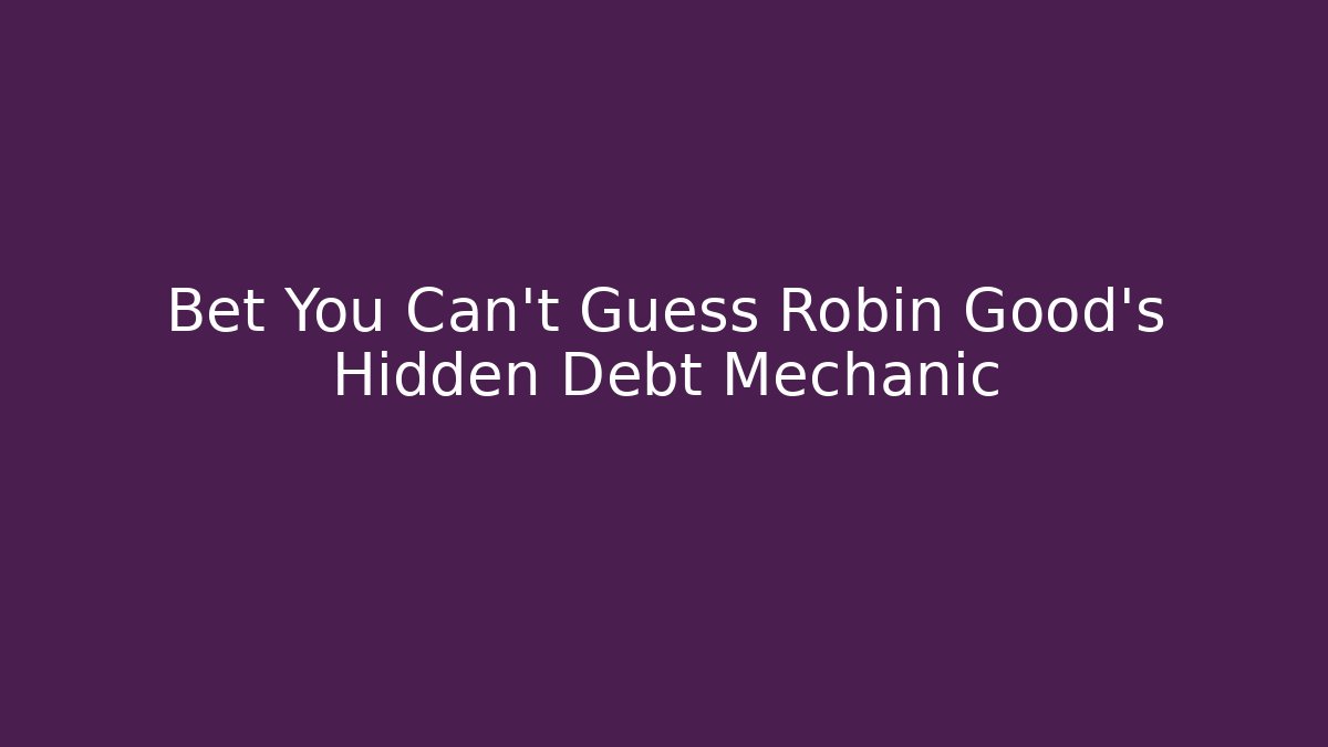 Bet You Can’t Guess Robin Good’s Hidden Debt Mechanic