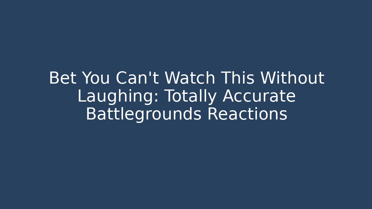 Bet You Can’t Watch This Without Laughing: Totally Accurate Battlegrounds Reactions