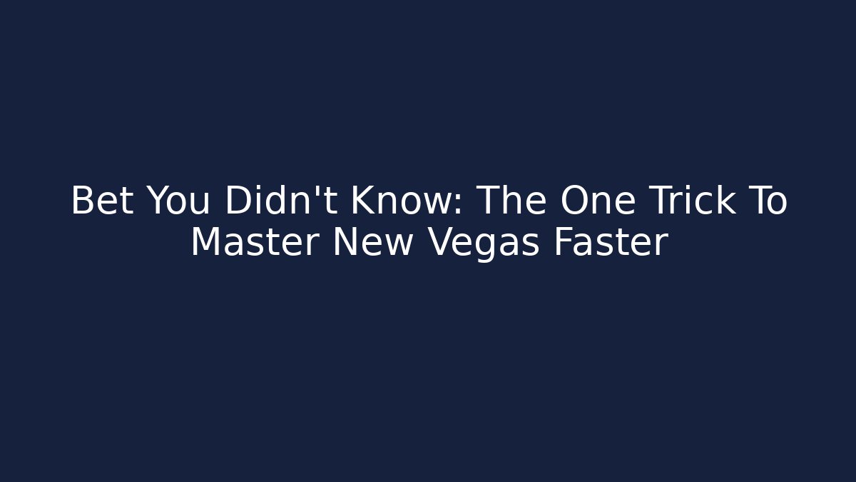 Bet You Didn't Know: The One Trick To Master New Vegas Faster