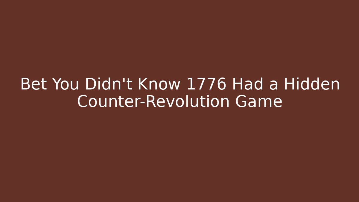 Bet You Didn't Know 1776 Had a Hidden Counter-Revolution Game