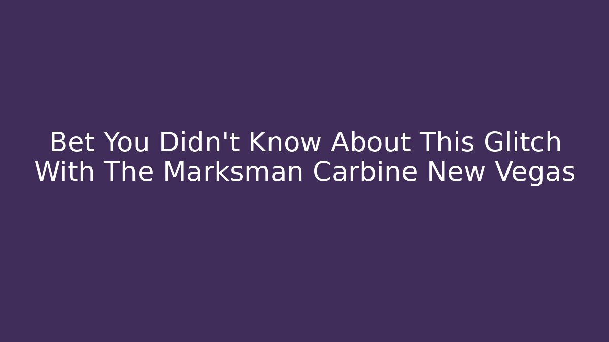 Bet You Didn't Know About This Glitch With The Marksman Carbine New Vegas