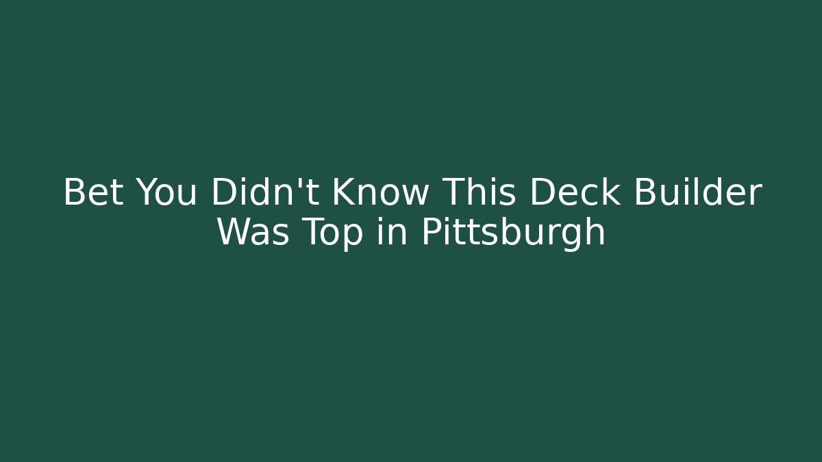 Bet You Didn't Know This Deck Builder Was Top in Pittsburgh - Critter Realm