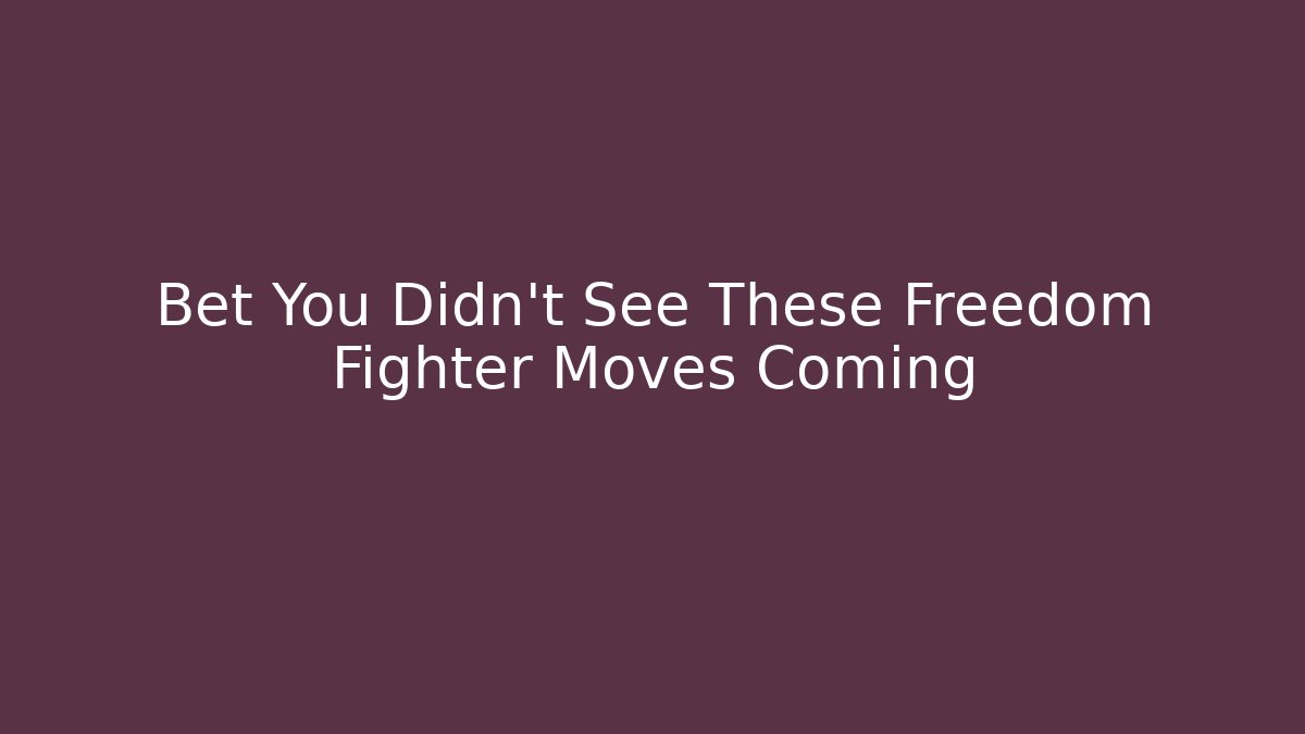 Bet You Didn't See These Freedom Fighter Moves Coming