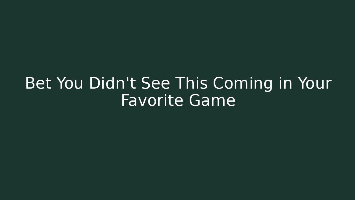 Bet You Didn't See This Coming in Your Favorite Game
