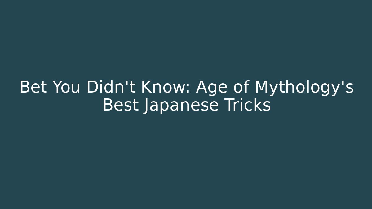 Bet You Didn’t Know: Age of Mythology’s Best Japanese Tricks