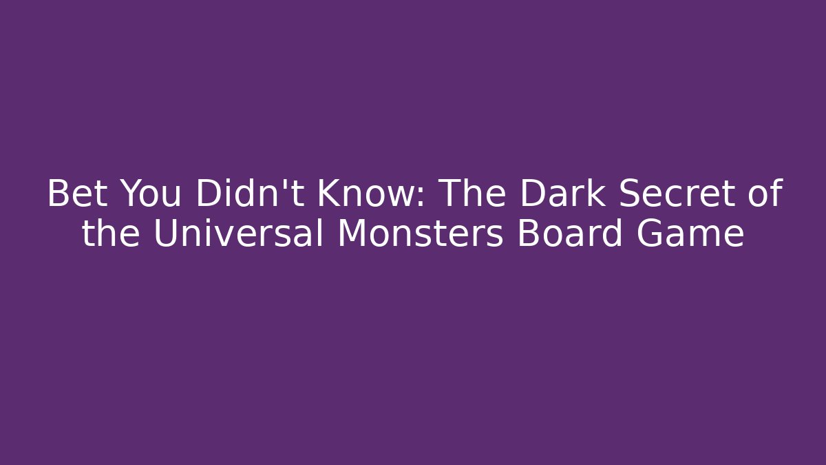 Bet You Didn’t Know: The Dark Secret of the Universal Monsters Board Game