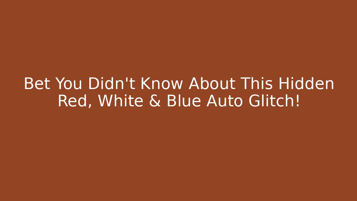 Bet You Didn’t Know About This Hidden Red, White & Blue Auto Glitch!