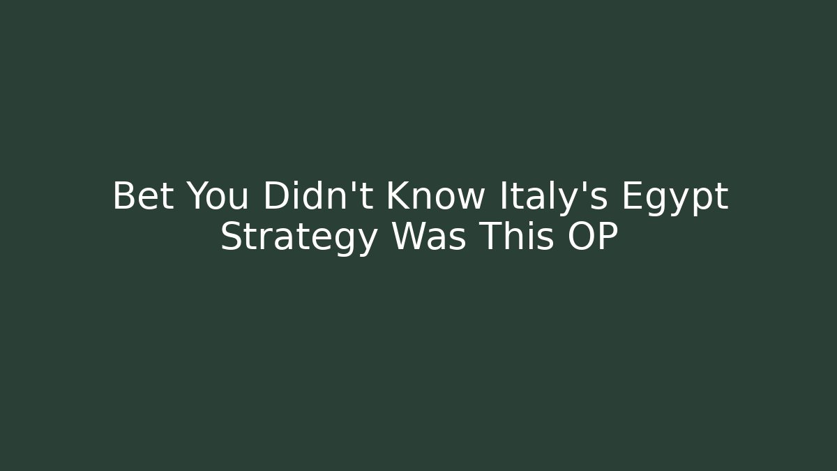 Bet You Didn’t Know Italy’s Egypt Strategy Was This OP
