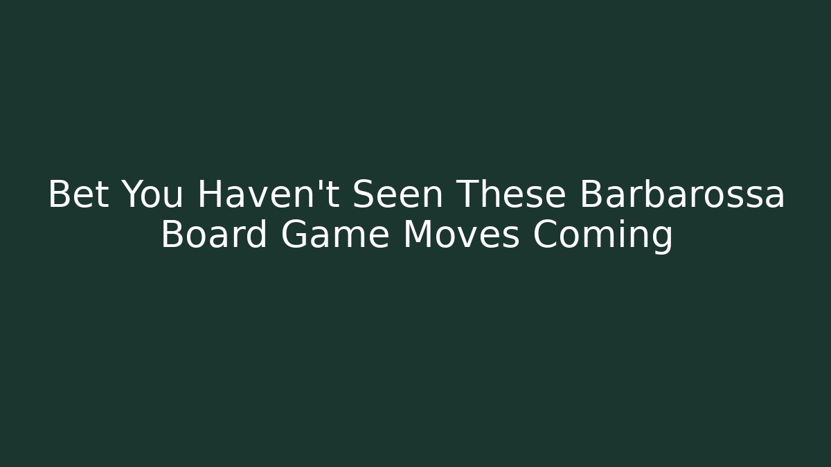 Bet You Haven't Seen These Barbarossa Board Game Moves Coming
