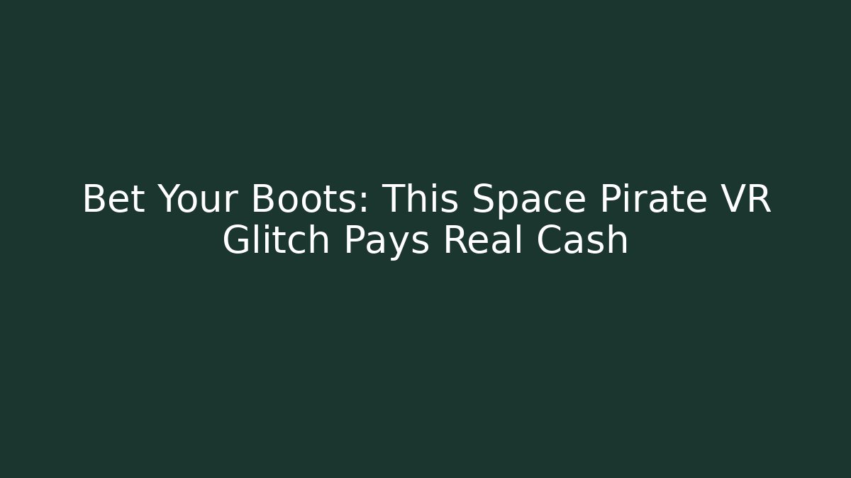 Bet Your Boots: This Space Pirate VR Glitch Pays Real Cash