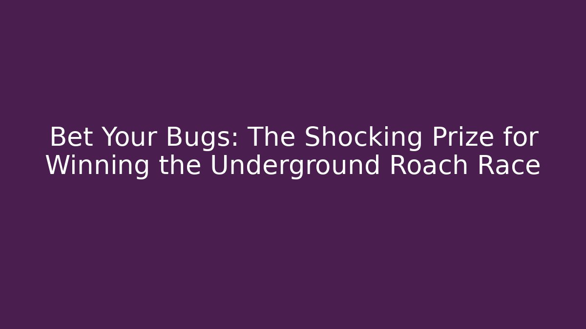 Bet Your Bugs: The Shocking Prize for Winning the Underground Roach Race