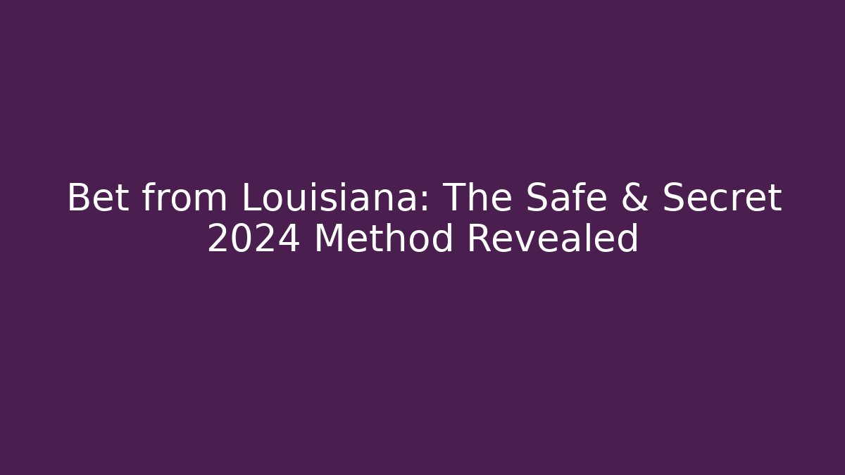 Bet from Louisiana: The Safe & Secret 2024 Method Revealed