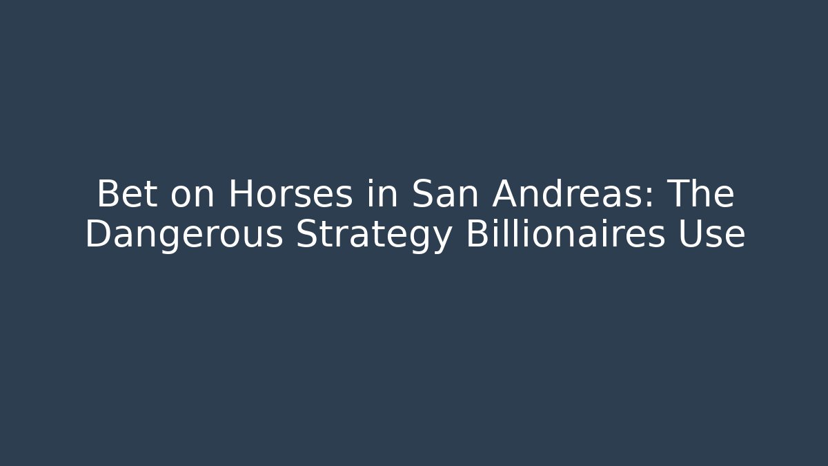 Bet on Horses in San Andreas: The Dangerous Strategy Billionaires Use