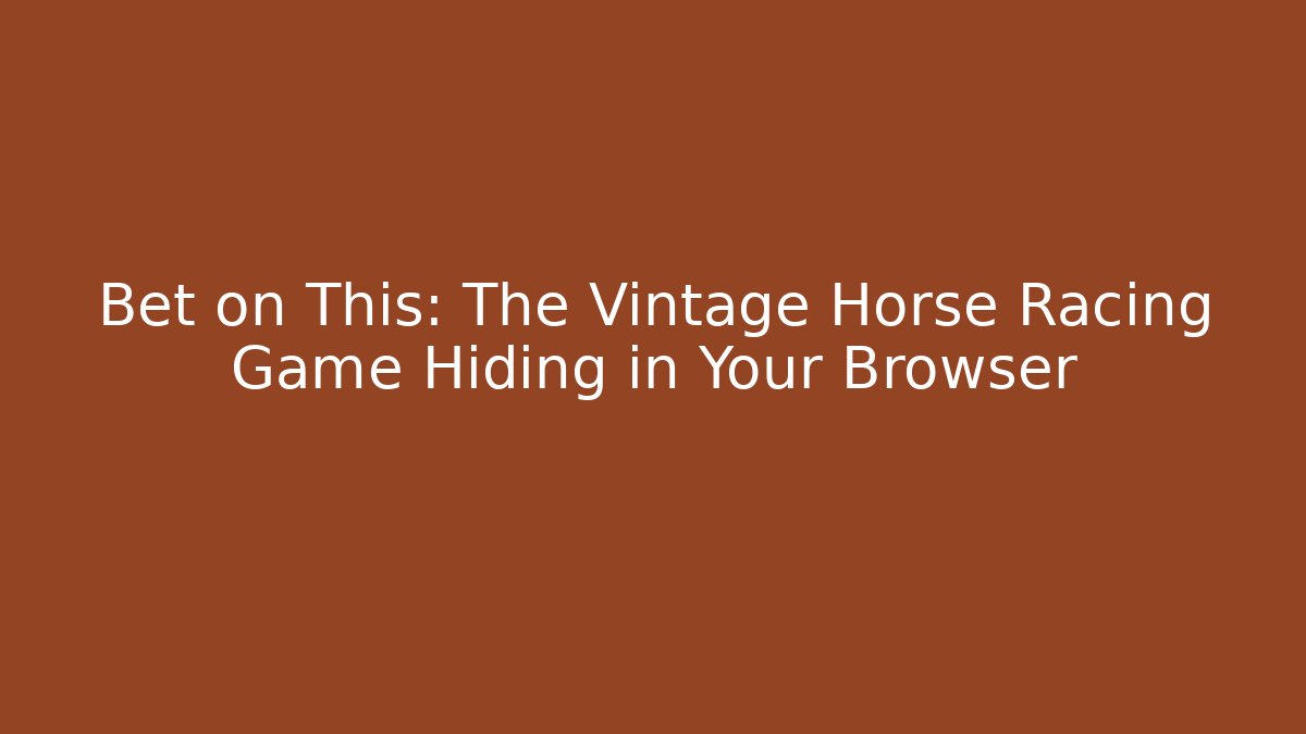 Bet on This: The Vintage Horse Racing Game Hiding in Your Browser