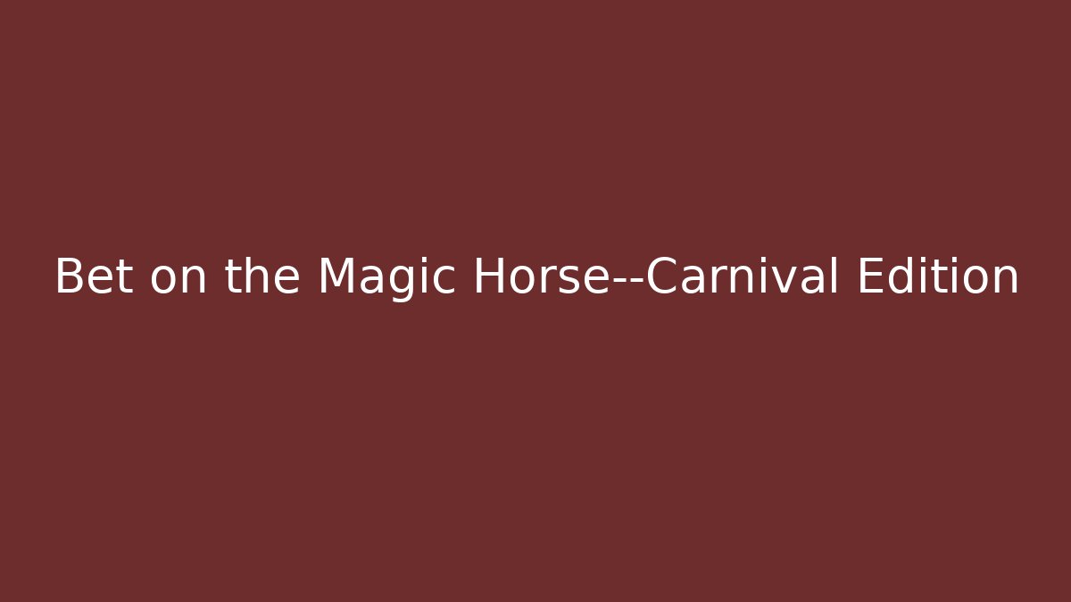 Bet on the Magic Horse—Carnival Edition