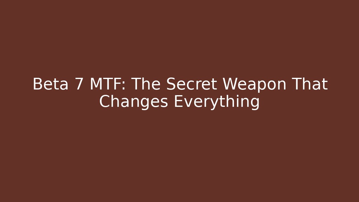 Beta 7 MTF: The Secret Weapon That Changes Everything