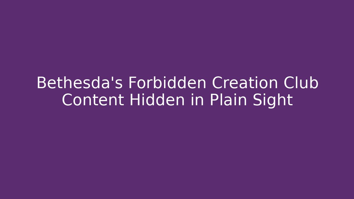 Bethesda's Forbidden Creation Club Content Hidden in Plain Sight