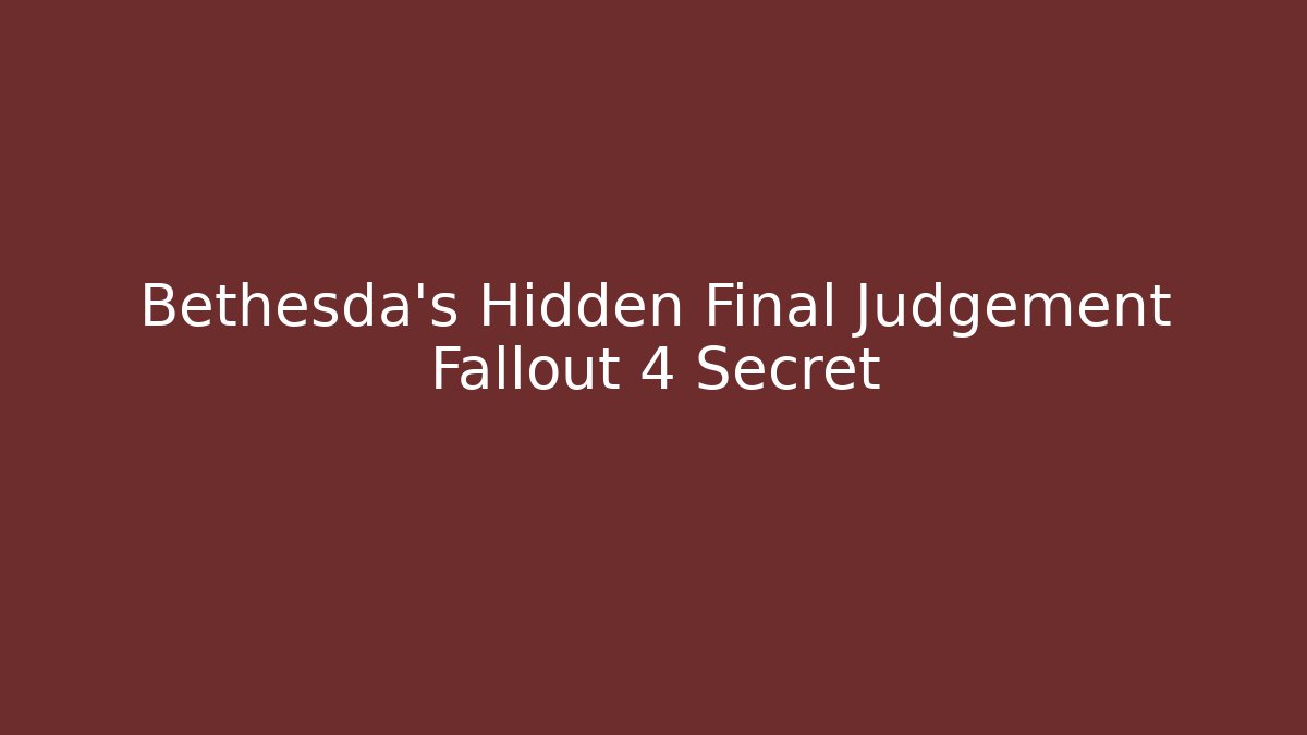 Bethesda's Hidden Final Judgement Fallout 4 Secret
