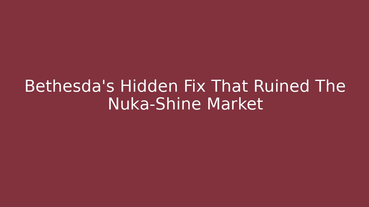 Bethesda's Hidden Fix That Ruined The Nuka-Shine Market