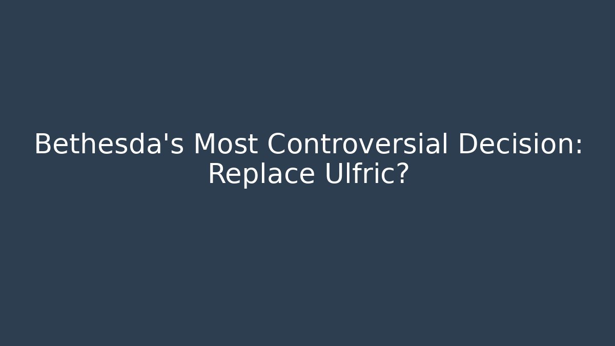 Bethesda's Most Controversial Decision: Replace Ulfric?
