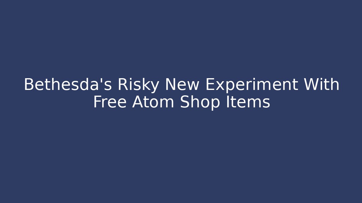 Bethesda's Risky New Experiment With Free Atom Shop Items