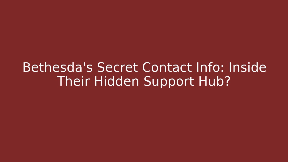 Bethesda's Secret Contact Info: Inside Their Hidden Support Hub?