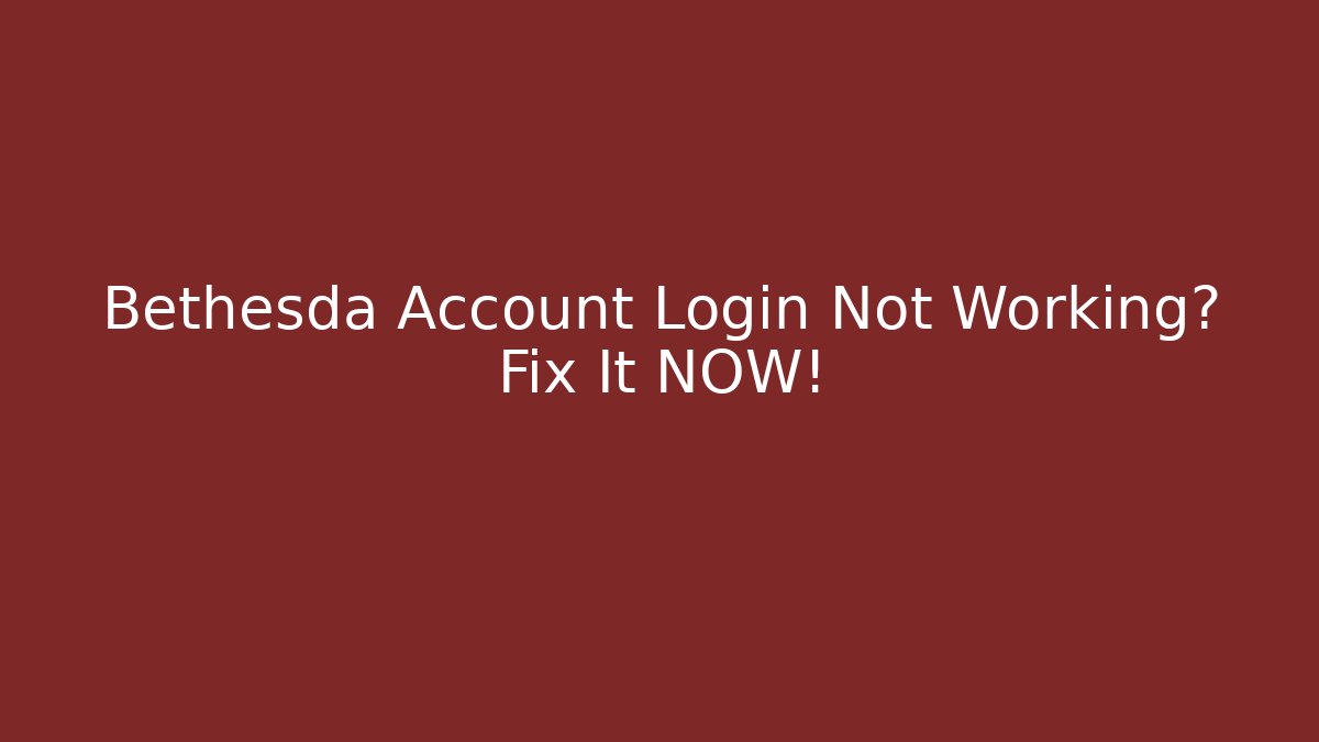 Bethesda Account Login Not Working? Fix It NOW!