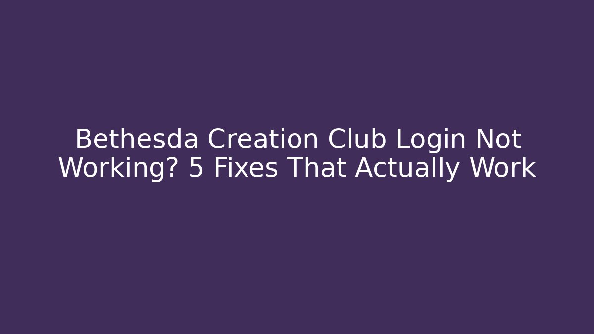 Bethesda Creation Club Login Not Working? 5 Fixes That Actually Work - Critter Realm