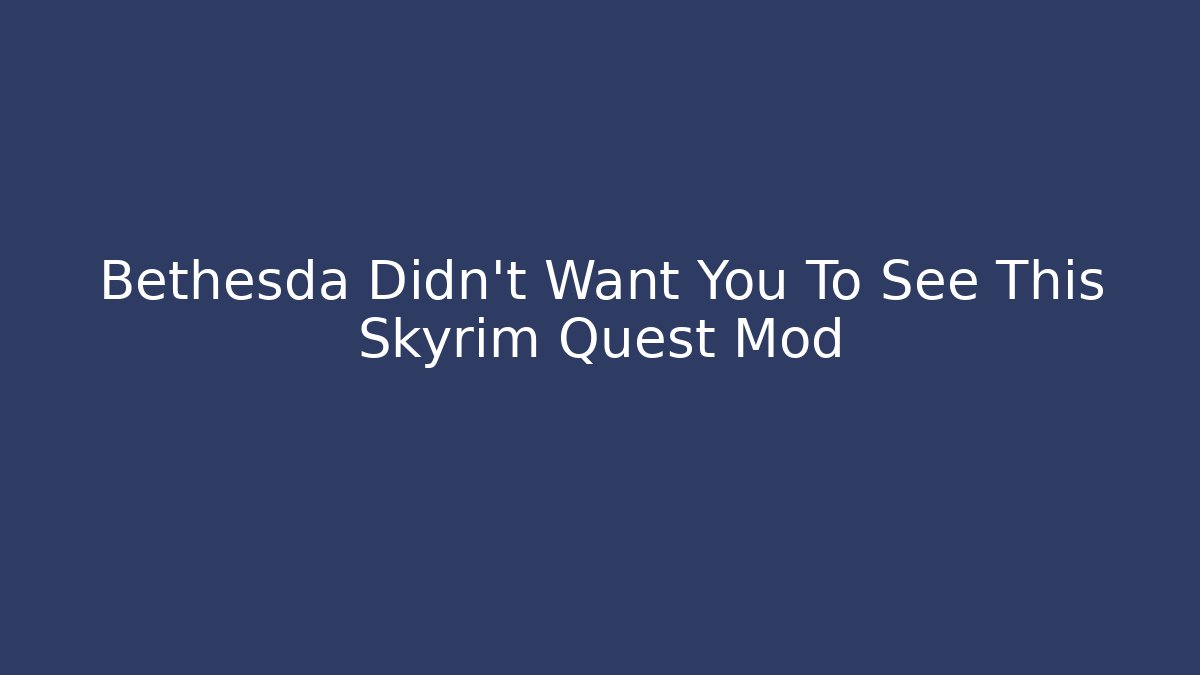 Bethesda Didn't Want You To See This Skyrim Quest Mod