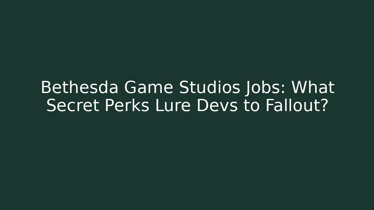 Bethesda Game Studios Jobs: What Secret Perks Lure Devs to Fallout?