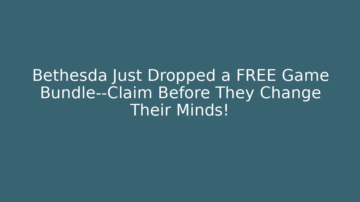 Bethesda Just Dropped a FREE Game Bundle—Claim Before They Change Their Minds!