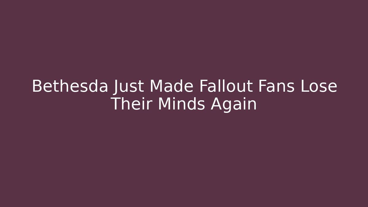 Bethesda Just Made Fallout Fans Lose Their Minds Again