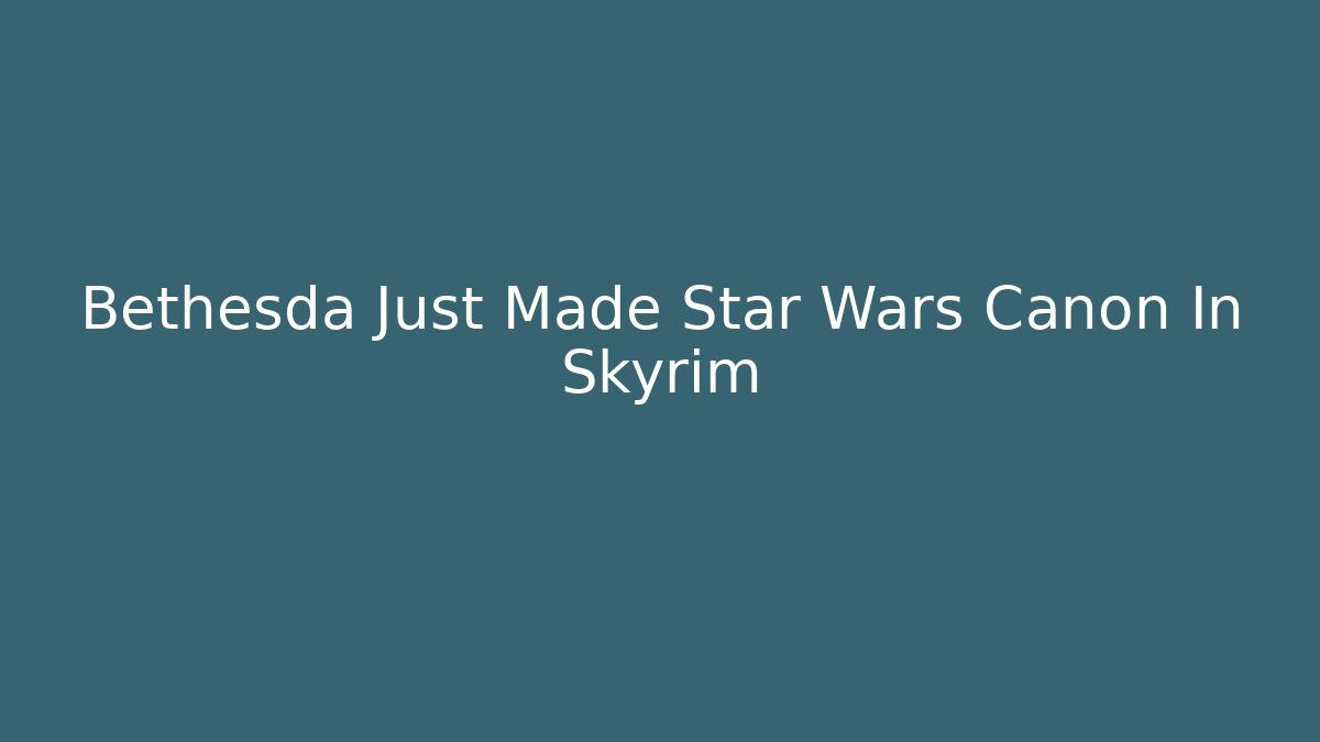 Bethesda Just Made Star Wars Canon In Skyrim