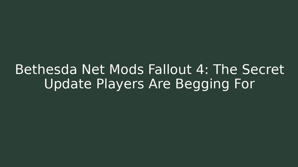 Bethesda Net Mods Fallout 4: The Secret Update Players Are Begging For