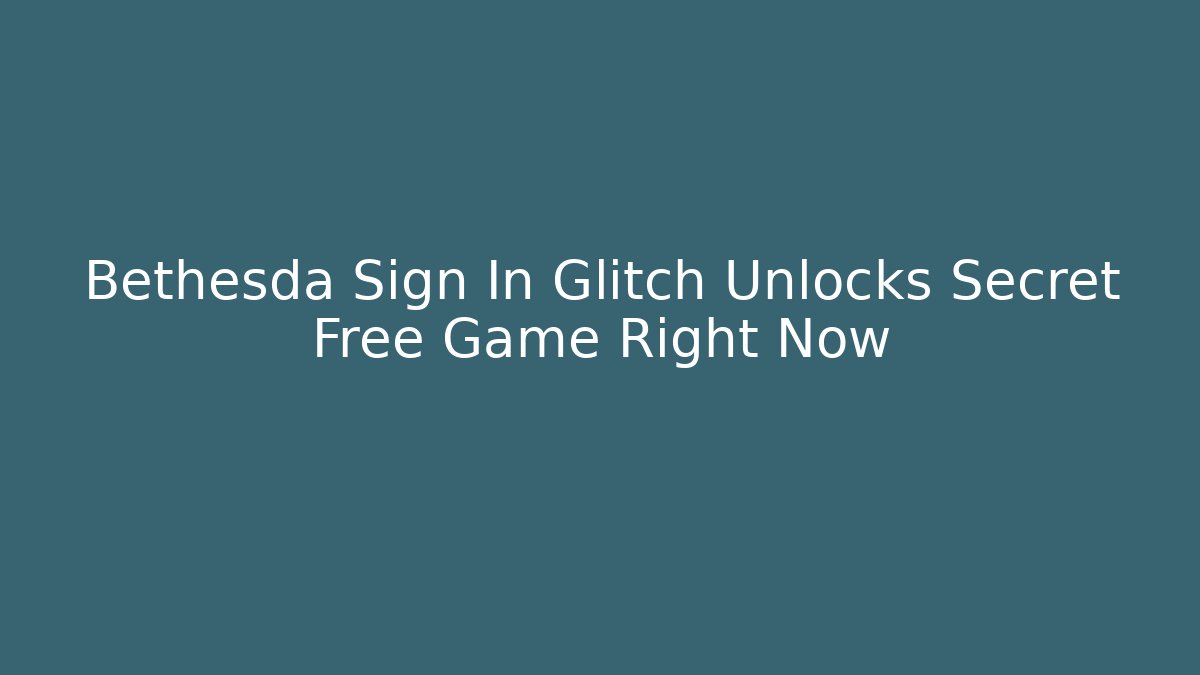 Bethesda Sign In Glitch Unlocks Secret Free Game Right Now