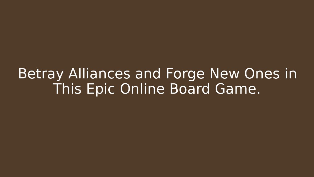 Betray Alliances and Forge New Ones in This Epic Online Board Game.