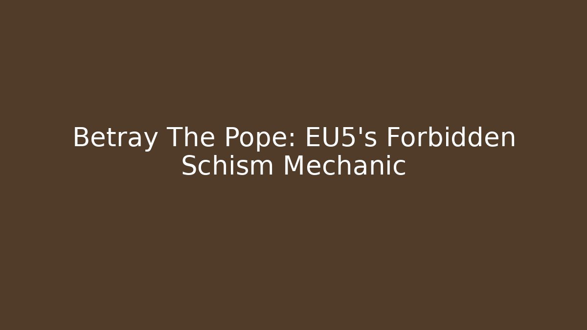 Betray The Pope: EU5's Forbidden Schism Mechanic