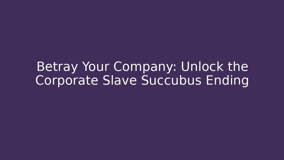 Betray Your Company: Unlock the Corporate Slave Succubus Ending