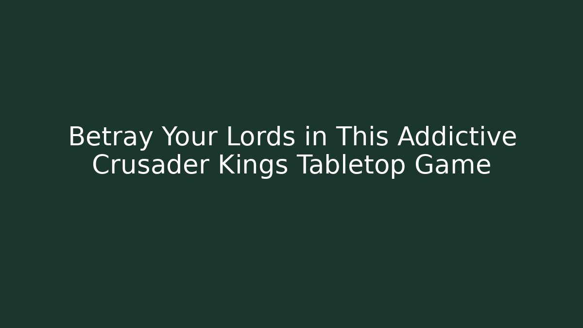 Betray Your Lords in This Addictive Crusader Kings Tabletop Game