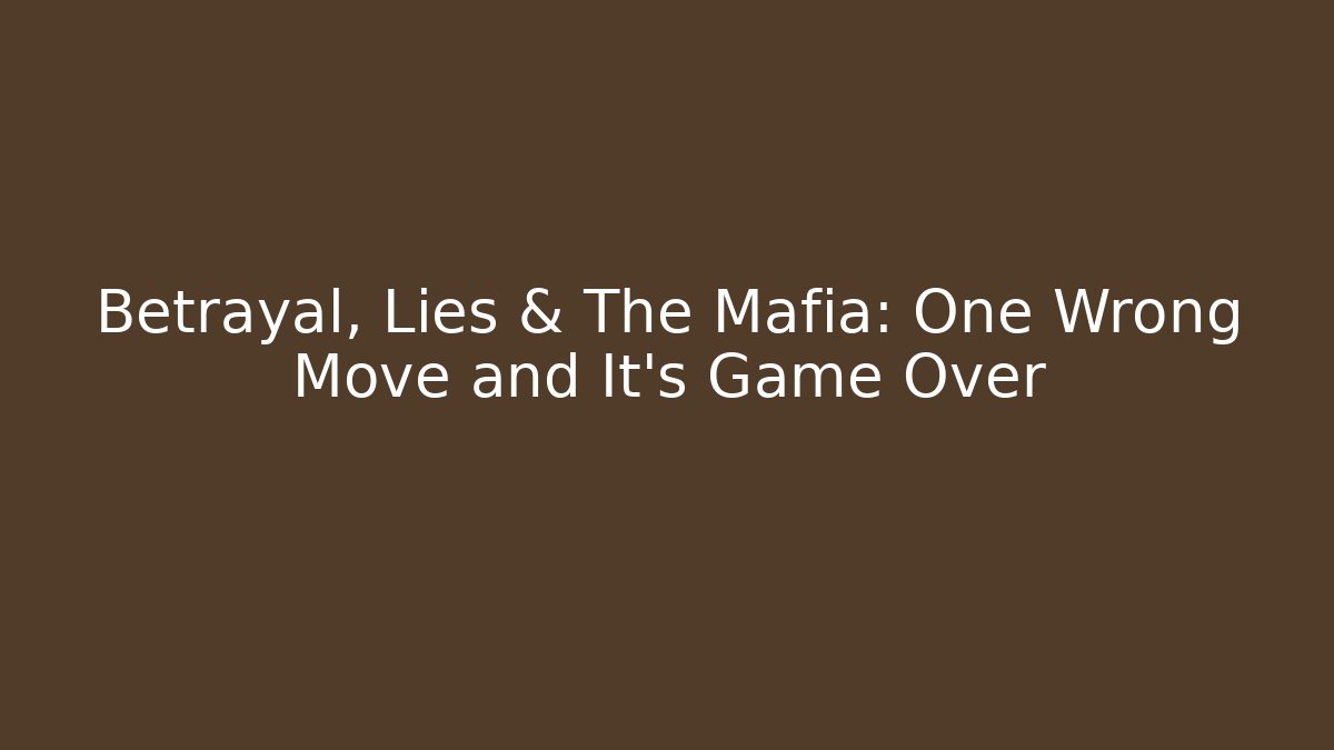 Betrayal, Lies & The Mafia: One Wrong Move and It's Game Over