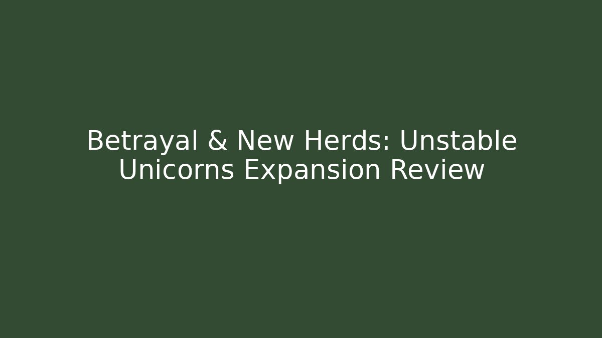 Betrayal & New Herds: Unstable Unicorns Expansion Review