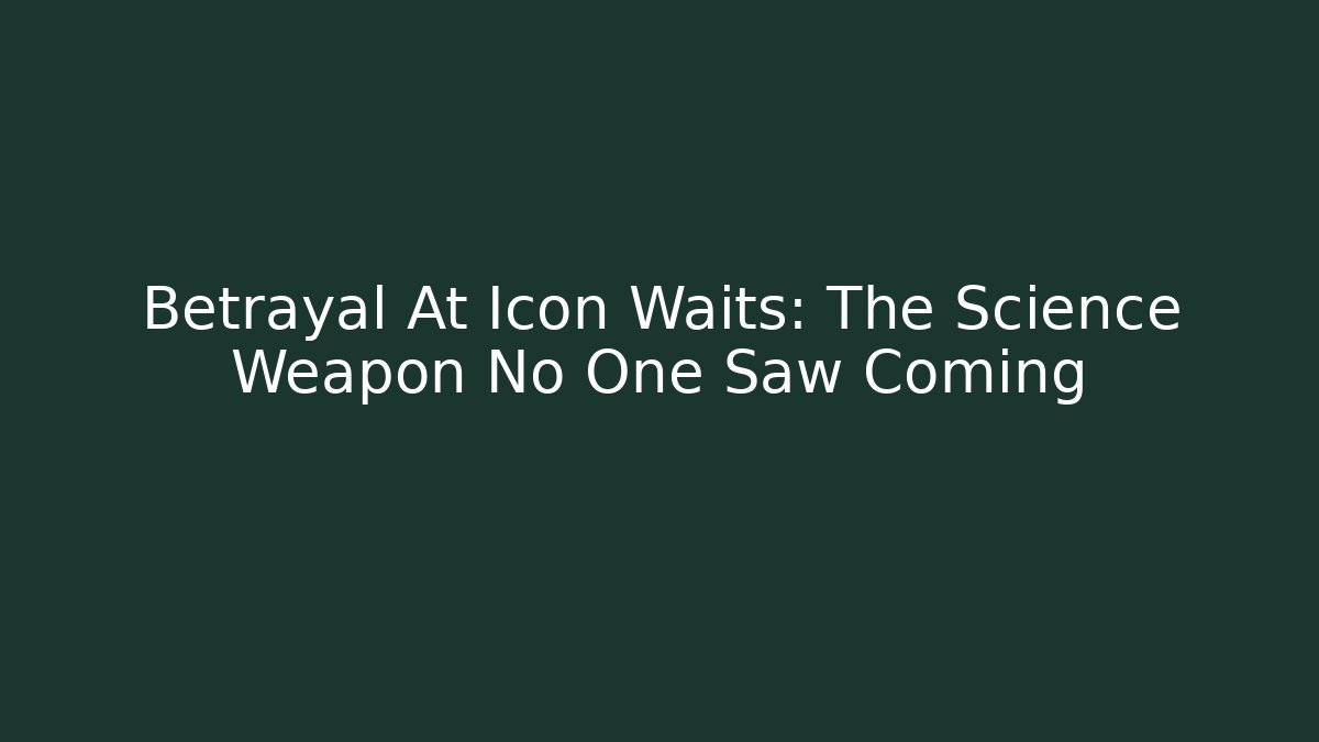 Betrayal At Icon Waits: The Science Weapon No One Saw Coming