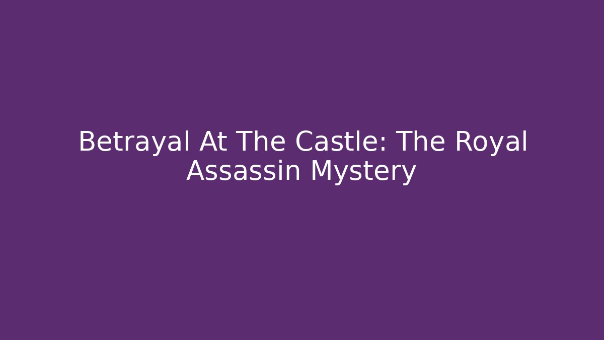 Betrayal At The Castle: The Royal Assassin Mystery
