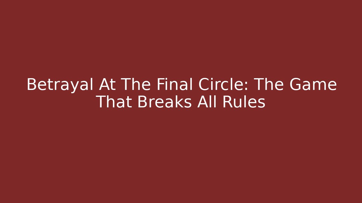 Betrayal At The Final Circle: The Game That Breaks All Rules - Critter Realm