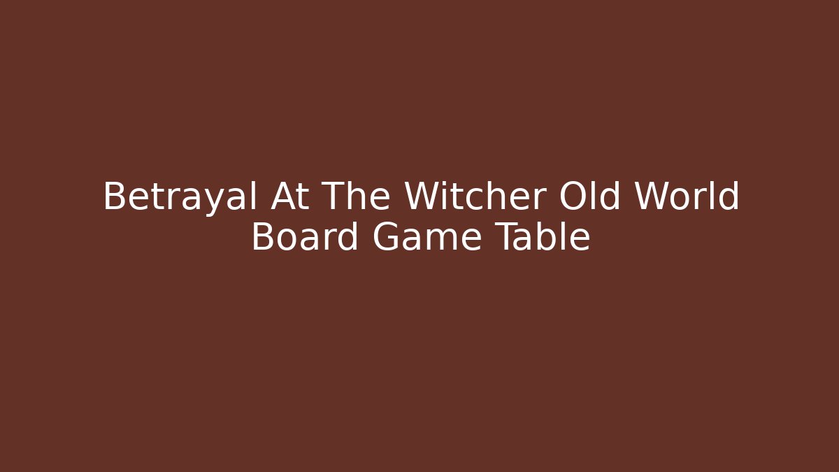 Betrayal At The Witcher Old World Board Game Table