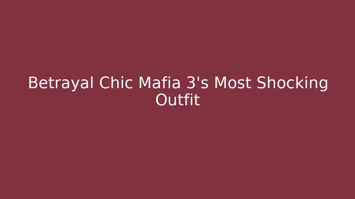 Betrayal Chic Mafia 3's Most Shocking Outfit