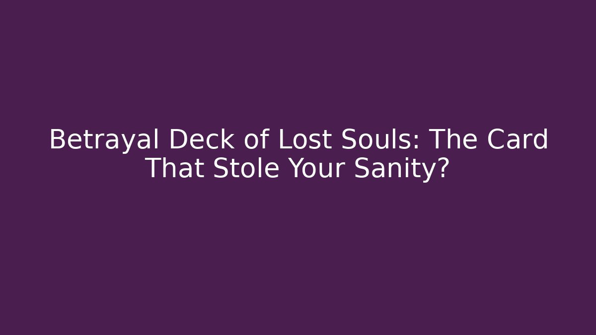 Betrayal Deck of Lost Souls: The Card That Stole Your Sanity?