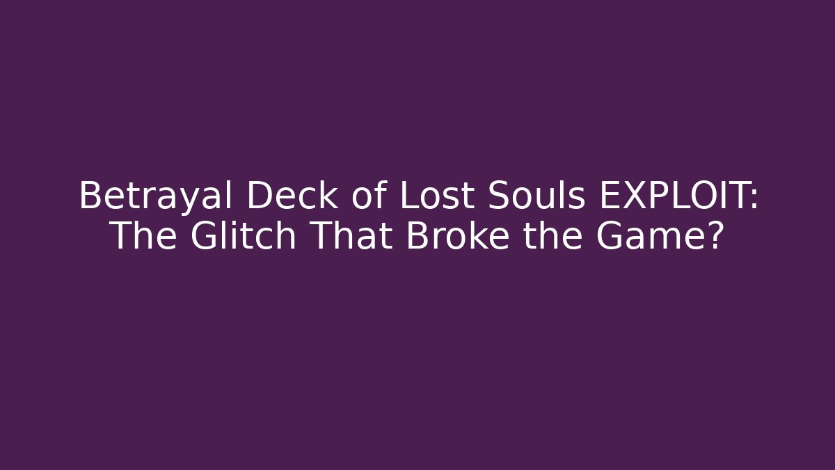 Betrayal Deck of Lost Souls EXPLOIT: The Glitch That Broke the Game?